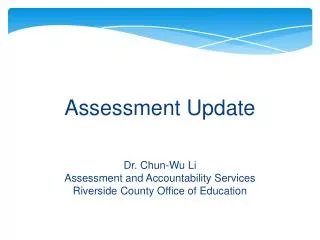 Assessment Update Dr. Chun-Wu Li Assessment and Accountability Services