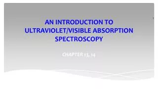 AN INTRODUCTION TO ULTRAVIOLET/VISIBLE ABSORPTION SPECTROSCOPY