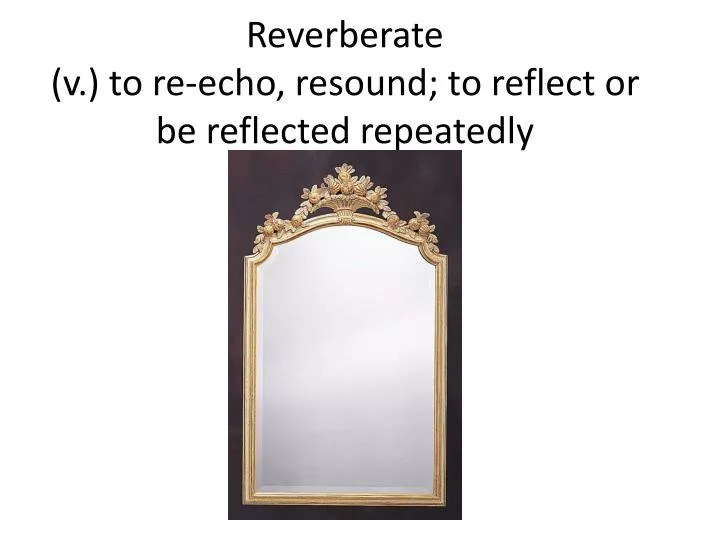 r everberate v to re echo resound to reflect or be reflected repeatedly