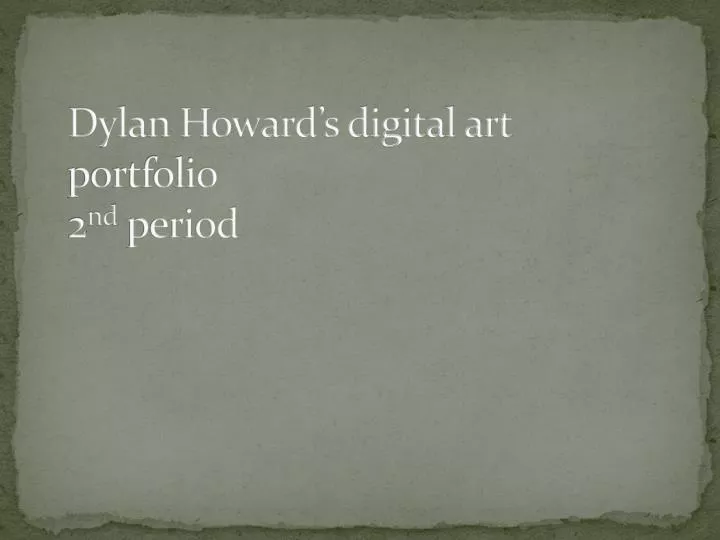 dylan howard s digital art portfolio 2 nd period