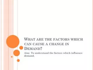 What are the factors which can cause a change in Demand?