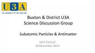 Buxton &amp; District U3A Science Discussion Group Subatomic Particles &amp; Antimatter