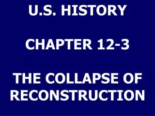 U.S. HISTORY CHAPTER 12-3 THE COLLAPSE OF RECONSTRUCTION