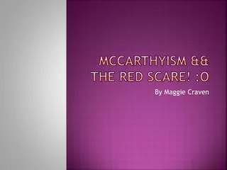 McCarthyism &amp;&amp; the Red Scare! :o