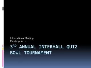 3 rd Annual Interhall Quiz Bowl Tournament