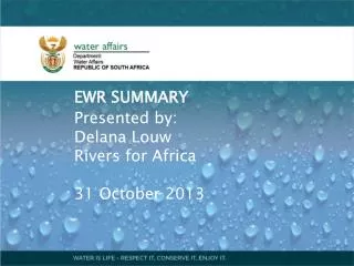 EWR SUMMARY Presented by: Delana Louw Rivers for Africa 31 October 2013