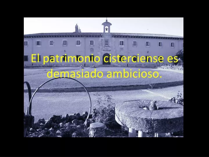 el patrimonio cisterciense es demasiado ambicioso