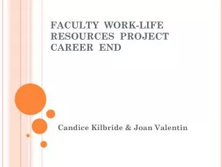 FACULTY WORK-LIFE RESOURCES PROJECT CAREER END