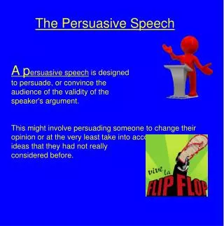 The Persuasive Speech A p ersuasive speech is designed to persuade, or convince the