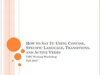 How to Say It: Using Concise, Specific Language, Transitions, and Active Verbs