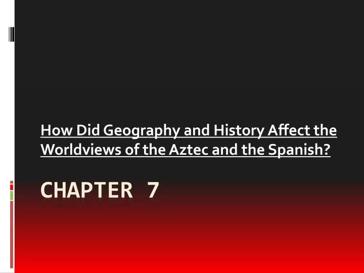 how did geography and history affect the worldviews of the aztec and the spanish