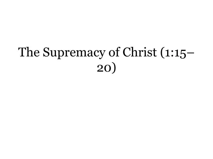 the supremacy of christ 1 15 20
