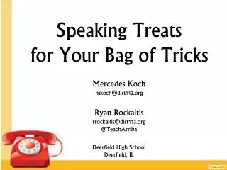 Speaking Treats for Your Bag of Tricks Mercedes Koch mkoch@dist113.org Ryan Rockaitis