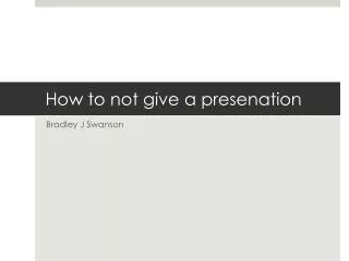 How to not give a presenation