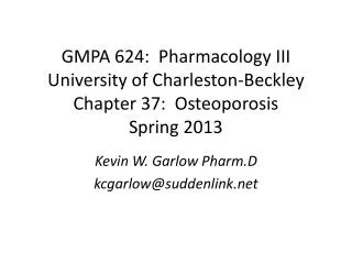 GMPA 624: Pharmacology III University of Charleston-Beckley Chapter 37: Osteoporosis Spring 2013