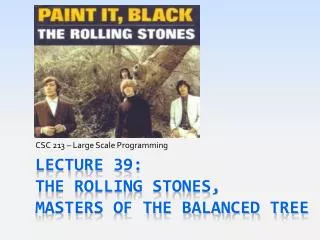Lecture 39: The Rolling Stones, Masters of the Balanced Tree