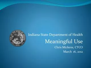 Indiana State Department of Health Meaningful Use Chris Mickens, CTCO March 16, 2012
