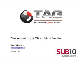 Worldwide regulations for 60GHz – Outdoor Fixed Links Darko Beverin darko@tagsa.co.za 29 May 2014