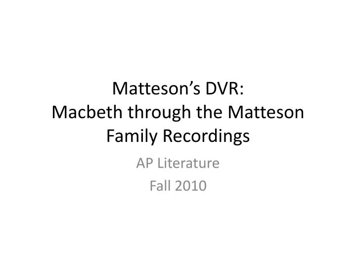 matteson s dvr macbeth through the matteson family recordings
