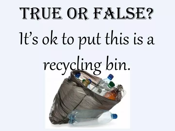 true or false it s ok to put this is a recycling bin