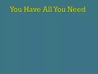 You Have All You Need