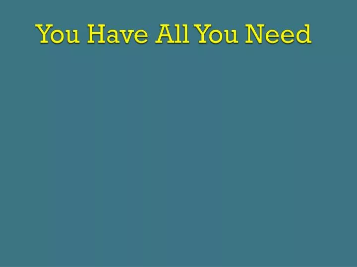 you have all you need