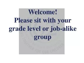Welcome! Please sit with your grade level or job-alike group