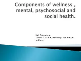 Components of wellness , mental, psychosocial and social health.