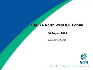 SALGA North West ICT Forum 06 August 2013 Mr. Levy Phetoe