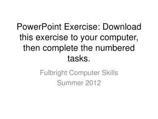 PowerPoint Exercise: Download this exercise to your computer, then complete the numbered tasks.