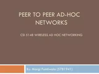 Peer to peer ad-hoc 	 networks CSI 5148 Wireless Ad Hoc Networking