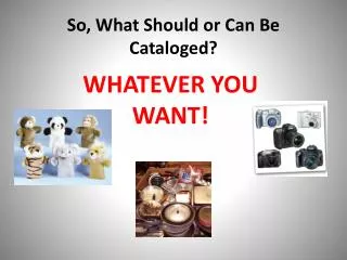 So, What Should or Can Be Cataloged?