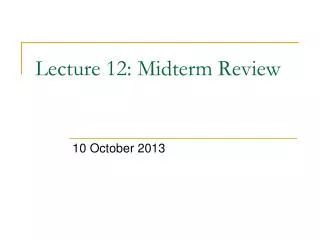 Lecture 12: Midterm Review