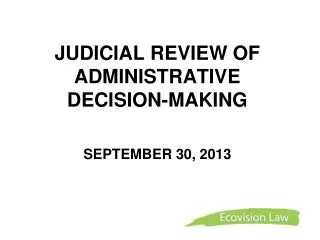 JUDICIAL REVIEW OF ADMINISTRATIVE DECISION-MAKING SEPTEMBER 30, 2013