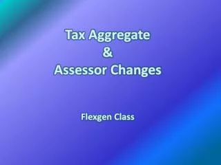 Tax Aggregate &amp; Assessor Changes Flexgen Class