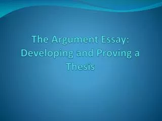 The Argument Essay: Developing and Proving a Thesis
