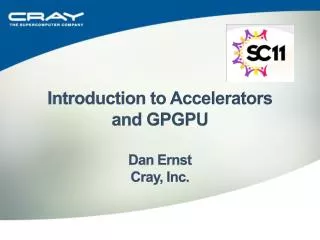 Introduction to Accelerators and GPGPU Dan Ernst Cray, Inc.