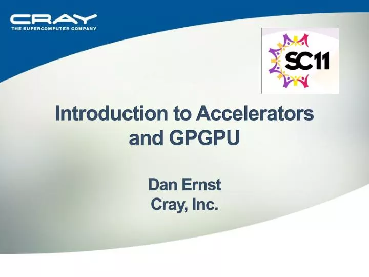 introduction to accelerators and gpgpu dan ernst cray inc