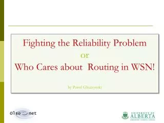 Fighting the Reliability Problem or Who Cares about Routing in WSN! by Pawel Gburzynski