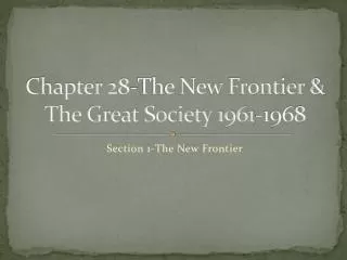 Chapter 28-The New Frontier &amp; The Great Society 1961-1968