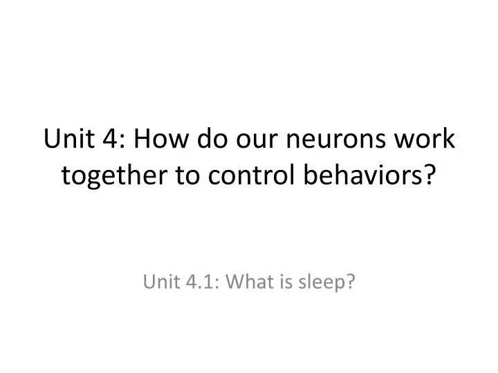 unit 4 how do our neurons work together to control behaviors