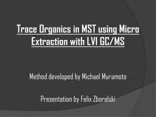 Trace Organics in MST using Micro Extraction with LVI GC/MS Method developed by Michael Muramoto