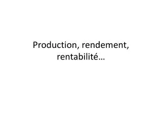 Production, rendement, rentabilité…