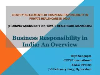 Rijit Sengupta CUTS International BRCC Project 7-8 February 2013, Hyderabad