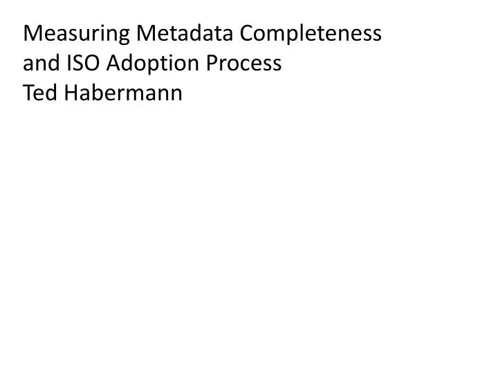 measuring metadata completeness and iso adoption process ted habermann