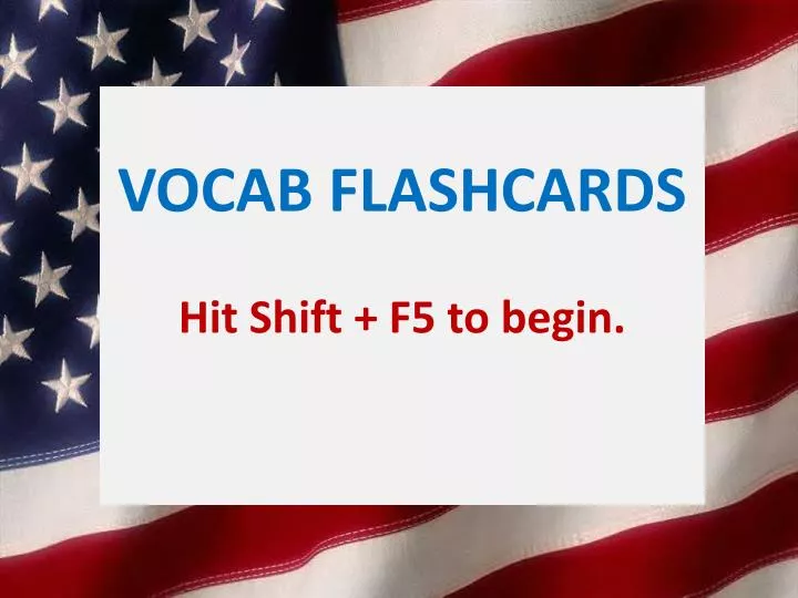 vocab flashcards hit shift f5 to begin