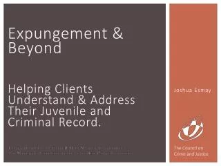 Expungement &amp; Beyond Helping Clients Understand &amp; Address T heir Juvenile and Criminal Record.