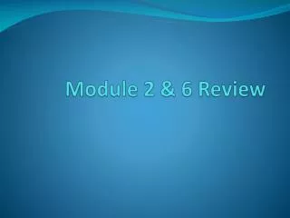 Module 2 &amp; 6 Review