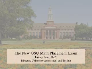The New OSU Math Placement Exam Jeremy Penn , Ph.D. Director, University Assessment and Testing