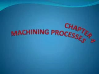CHAPTER 4 MACHINING PROCESSES